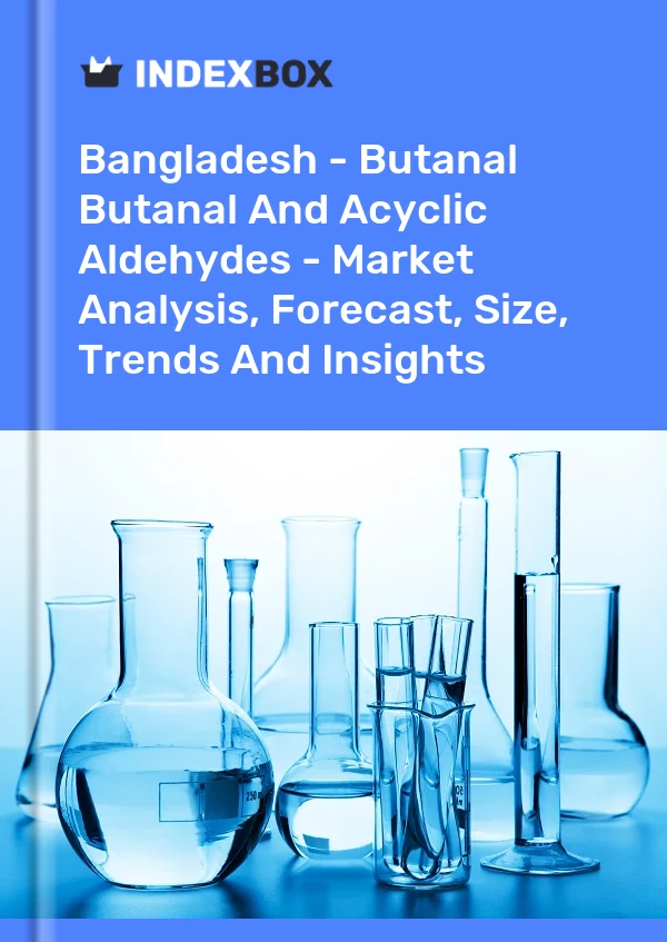 Report Bangladesh - Butanal Butanal and Acyclic Aldehydes - Market Analysis, Forecast, Size, Trends and Insights for 499$