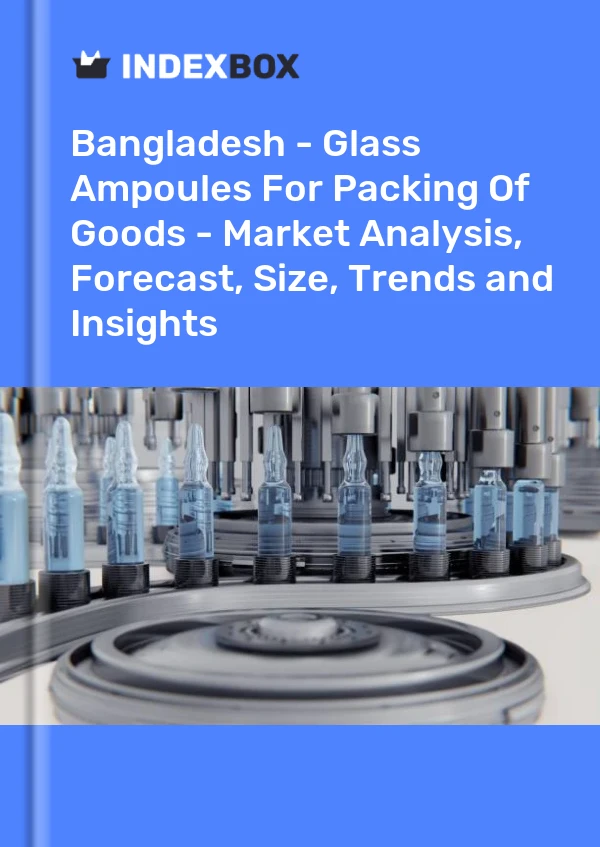 Bangladesh - Glass Ampoules For Packing Of Goods - Market Analysis, Forecast, Size, Trends and Insights