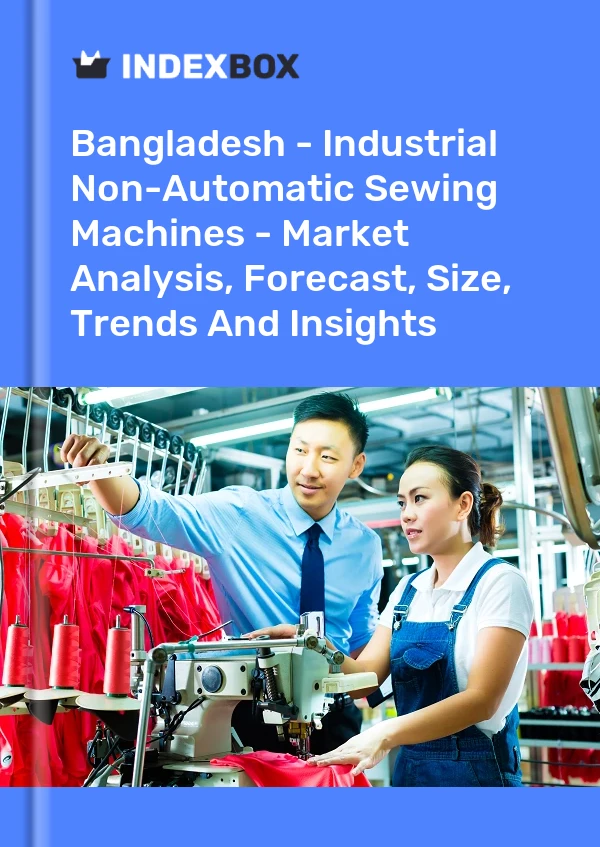 Report Bangladesh - Industrial Non-Automatic Sewing Machines - Market Analysis, Forecast, Size, Trends and Insights for 499$