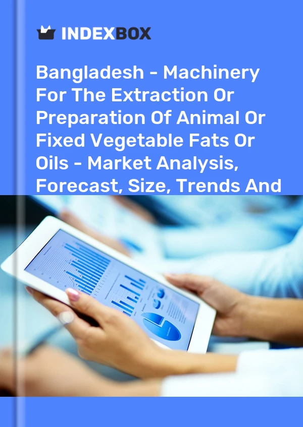 Bangladesh - Machinery For The Extraction Or Preparation Of Animal Or Fixed Vegetable Fats Or Oils - Market Analysis, Forecast, Size, Trends And Insights