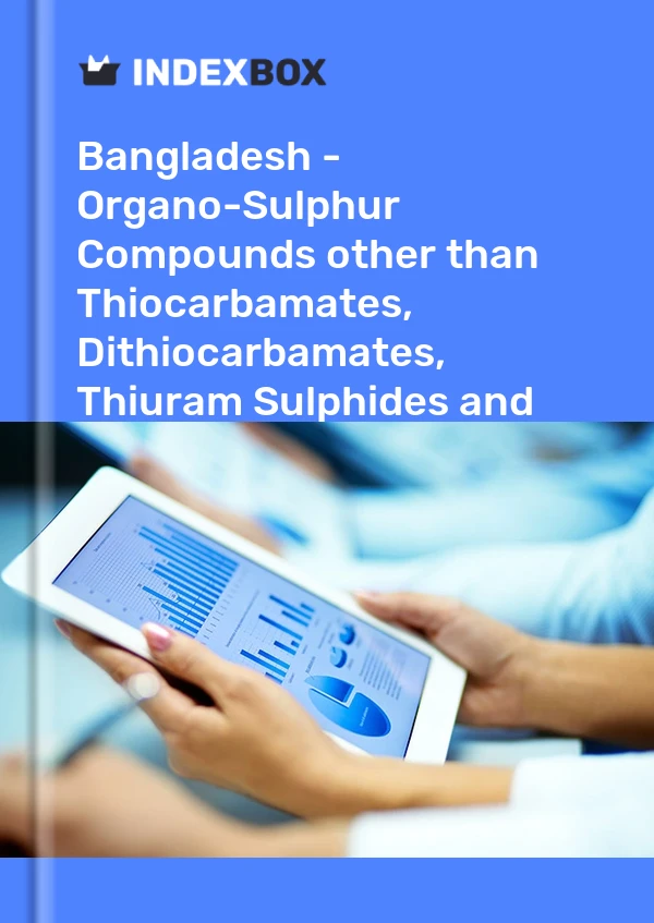 Bangladesh - Organo-Sulphur Compounds other than Thiocarbamates, Dithiocarbamates, Thiuram Sulphides and Methionine - Market Analysis, Forecast, Size, Trends and Insights
