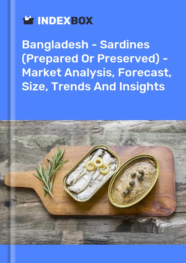 Bangladesh - Sardines (Prepared Or Preserved) - Market Analysis, Forecast, Size, Trends And Insights