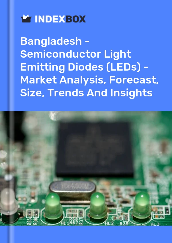 Report Bangladesh - Semiconductor Light Emitting Diodes (LEDs) - Market Analysis, Forecast, Size, Trends and Insights for 499$