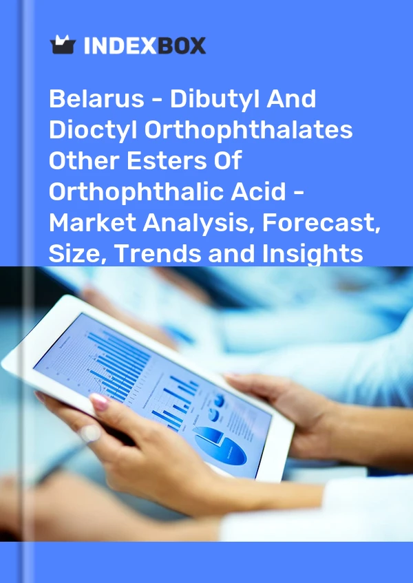 Report Belarus - Dibutyl and Dioctyl Orthophthalates Other Esters of Orthophthalic Acid - Market Analysis, Forecast, Size, Trends and Insights for 499$