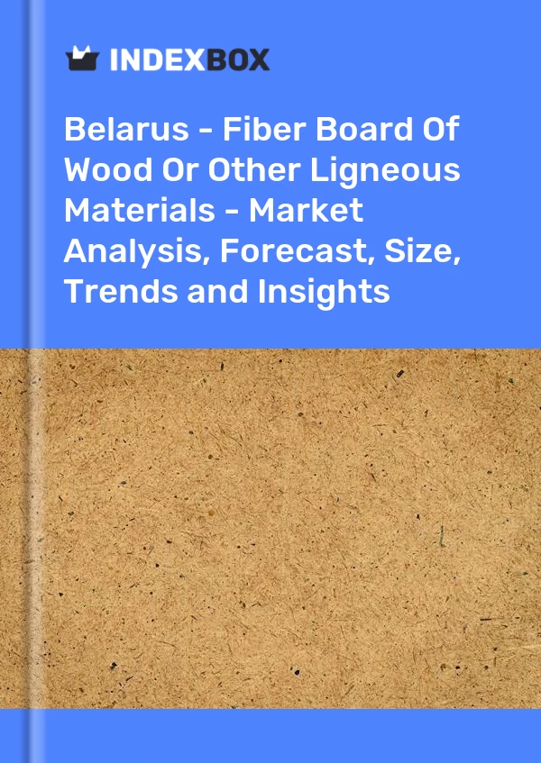 Report Belarus - Fiber Board of Wood or Other Ligneous Materials - Market Analysis, Forecast, Size, Trends and Insights for 499$