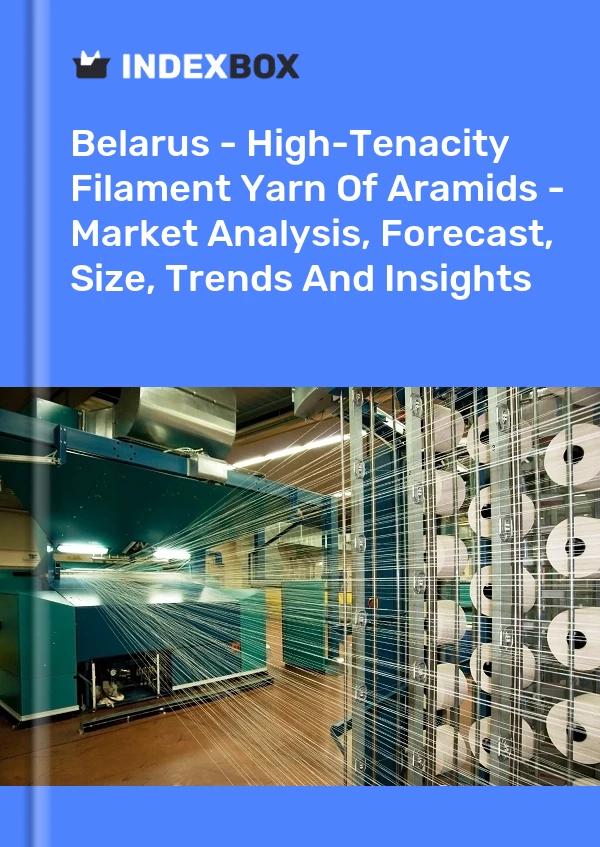 Report Belarus - High-Tenacity Filament Yarn of Aramids - Market Analysis, Forecast, Size, Trends and Insights for 499$