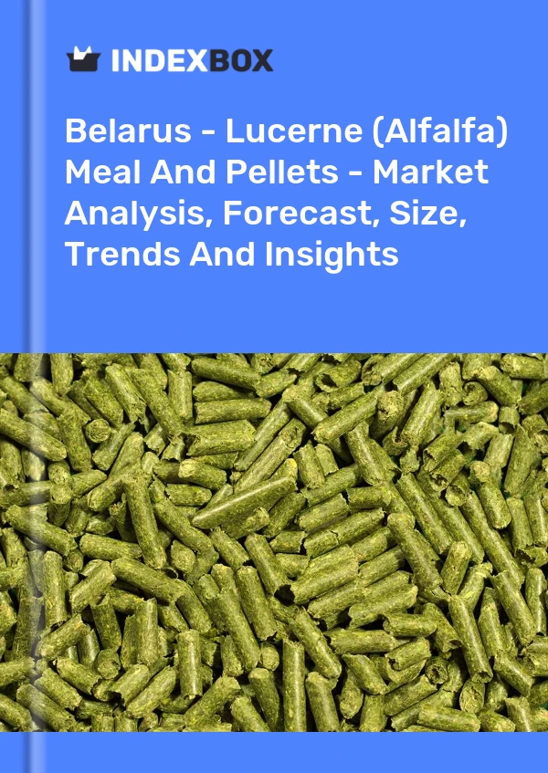Belarus - Lucerne (Alfalfa) Meal And Pellets - Market Analysis, Forecast, Size, Trends And Insights