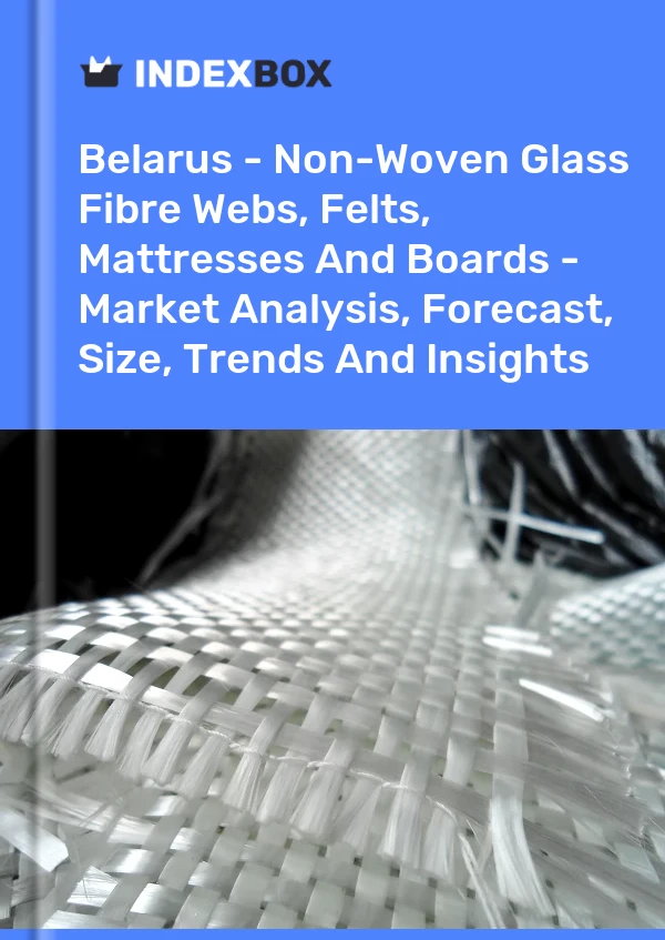 Report Belarus - Non-Woven Glass Fibre Webs, Felts, Mattresses and Boards - Market Analysis, Forecast, Size, Trends and Insights for 499$
