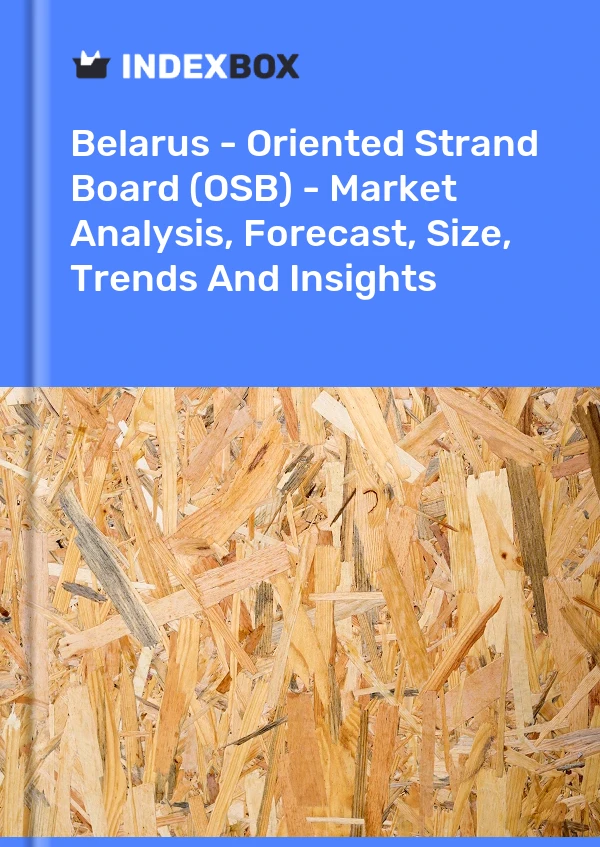 Report Belarus - Oriented Strand Board (OSB) - Market Analysis, Forecast, Size, Trends and Insights for 499$