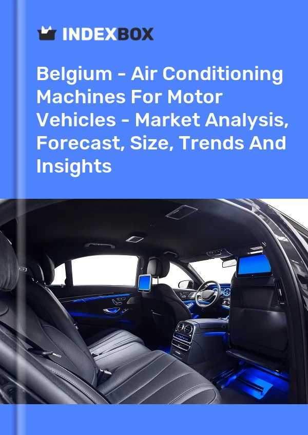Report Belgium - Air Conditioning Machines for Motor Vehicles - Market Analysis, Forecast, Size, Trends and Insights for 499$