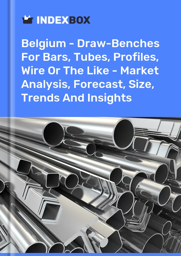 Belgium - Draw-Benches For Bars, Tubes, Profiles, Wire Or The Like - Market Analysis, Forecast, Size, Trends And Insights