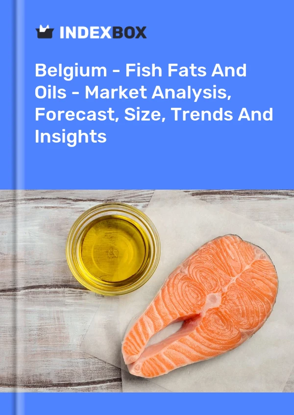 Belgium - Fish Fats And Oils - Market Analysis, Forecast, Size, Trends And Insights