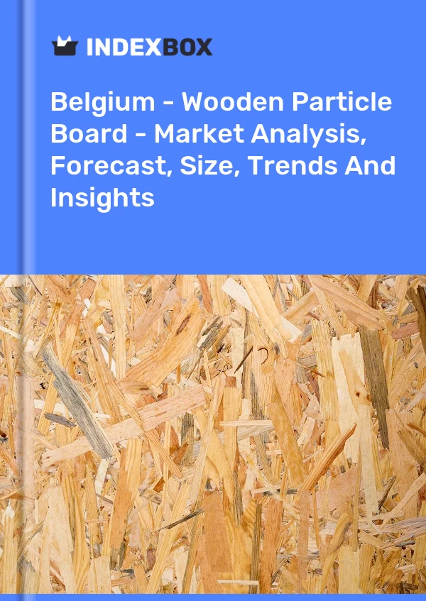 Belgium - Wooden Particle Board - Market Analysis, Forecast, Size, Trends And Insights