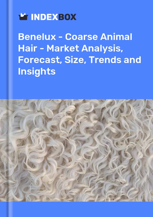 Report Benelux - Coarse Animal Hair - Market Analysis, Forecast, Size, Trends and Insights for 499$