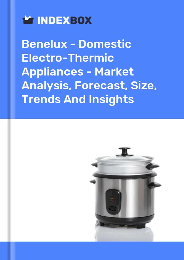 Report Benelux - Domestic Electro-Thermic Appliances - Market Analysis, Forecast, Size, Trends and Insights for 499$