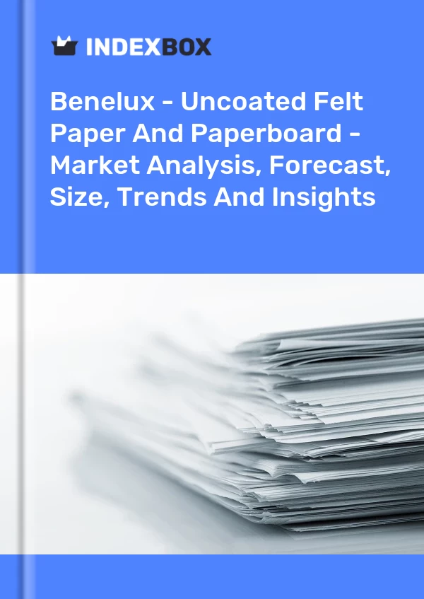 Report Benelux - Uncoated Felt Paper and Paperboard - Market Analysis, Forecast, Size, Trends and Insights for 499$
