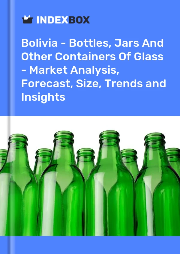 Bolivia - Bottles, Jars And Other Containers Of Glass - Market Analysis, Forecast, Size, Trends and Insights