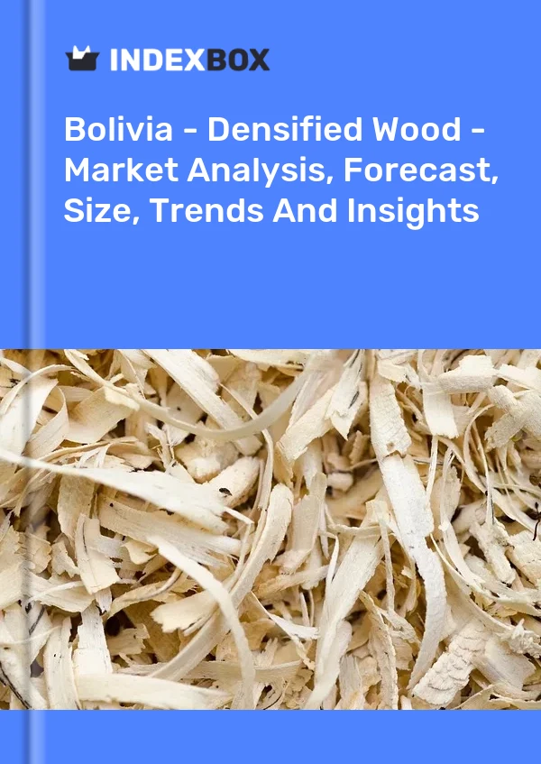 Report Bolivia - Densified Wood - Market Analysis, Forecast, Size, Trends and Insights for 499$