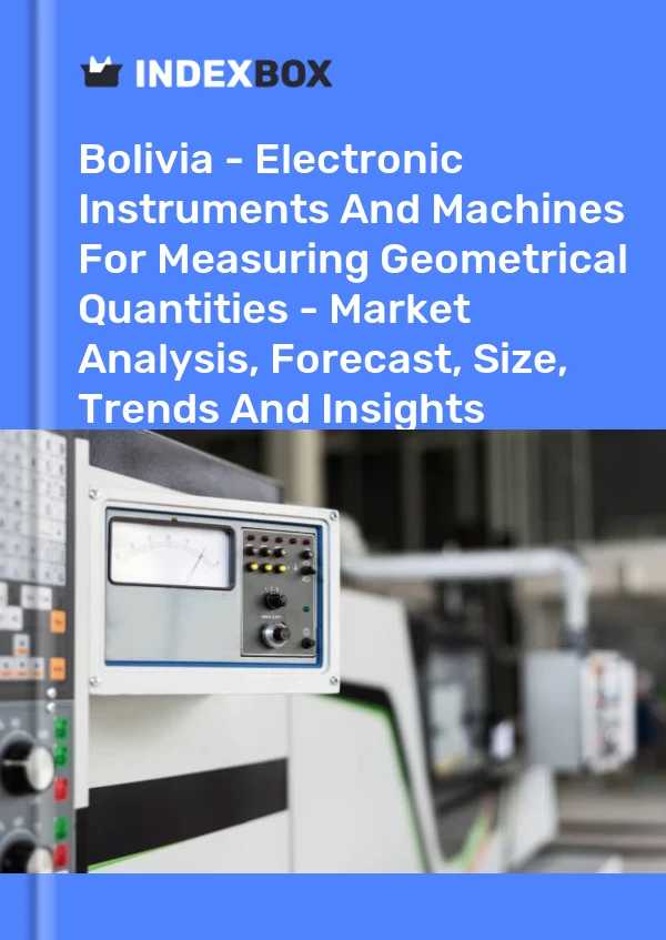 Report Bolivia - Electronic Instruments and Machines for Measuring Geometrical Quantities - Market Analysis, Forecast, Size, Trends and Insights for 499$