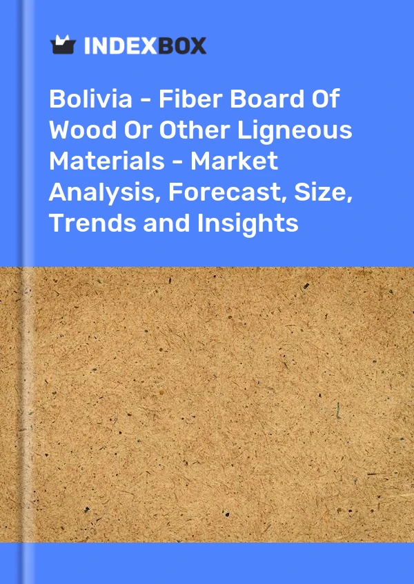 Report Bolivia - Fiber Board of Wood or Other Ligneous Materials - Market Analysis, Forecast, Size, Trends and Insights for 499$