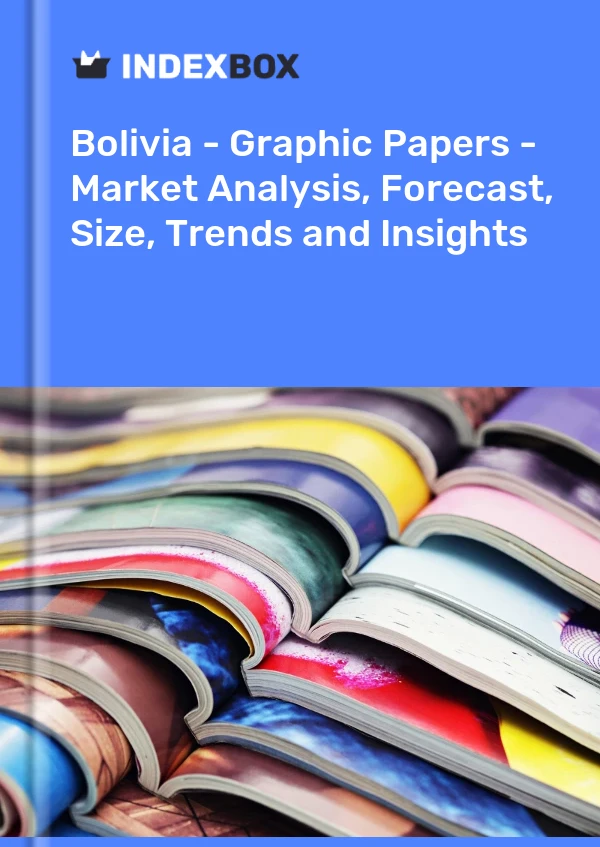 Report Bolivia - Graphic Papers - Market Analysis, Forecast, Size, Trends and Insights for 499$