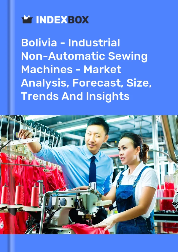Bolivia - Industrial Non-Automatic Sewing Machines - Market Analysis, Forecast, Size, Trends And Insights