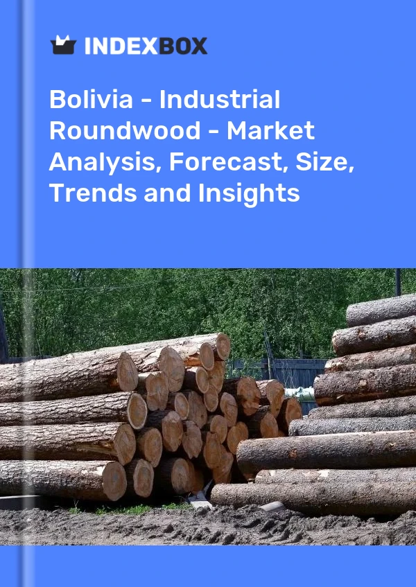 Report Bolivia - Industrial Roundwood - Market Analysis, Forecast, Size, Trends and Insights for 499$