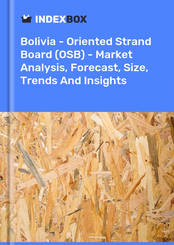 Report Bolivia - Oriented Strand Board (OSB) - Market Analysis, Forecast, Size, Trends and Insights for 499$