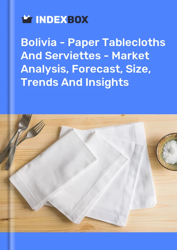 Report Bolivia - Paper Tablecloths and Serviettes - Market Analysis, Forecast, Size, Trends and Insights for 499$