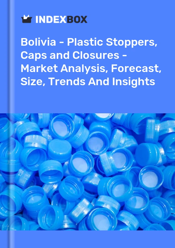 Bolivia - Plastic Stoppers, Caps and Closures - Market Analysis, Forecast, Size, Trends And Insights