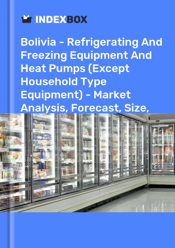 Report Bolivia - Refrigerating and Freezing Equipment and Heat Pumps (Except Household Type Equipment) - Market Analysis, Forecast, Size, Trends and Insights for 499$