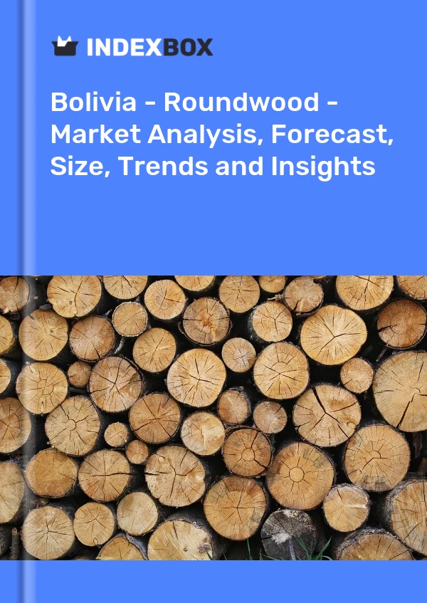 Report Bolivia - Roundwood - Market Analysis, Forecast, Size, Trends and Insights for 499$
