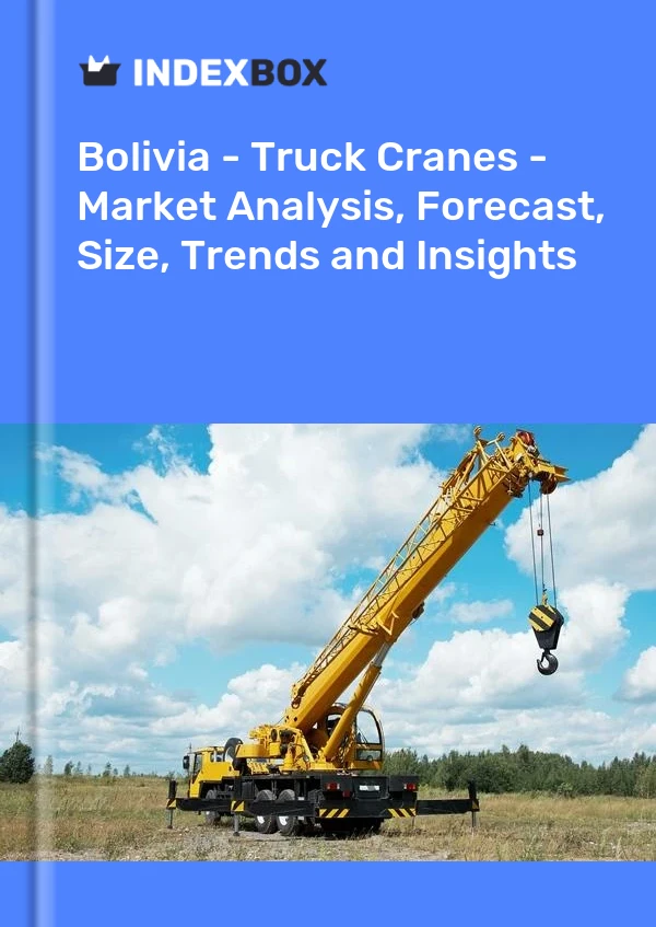 Report Bolivia - Truck Cranes - Market Analysis, Forecast, Size, Trends and Insights for 499$
