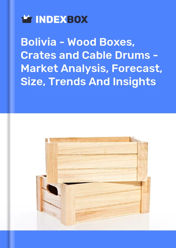 Report Bolivia - Wood Boxes, Crates and Cable Drums - Market Analysis, Forecast, Size, Trends and Insights for 499$