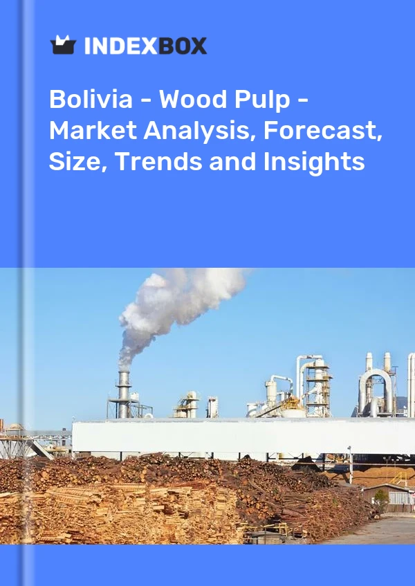 Report Bolivia - Wood Pulp - Market Analysis, Forecast, Size, Trends and Insights for 499$