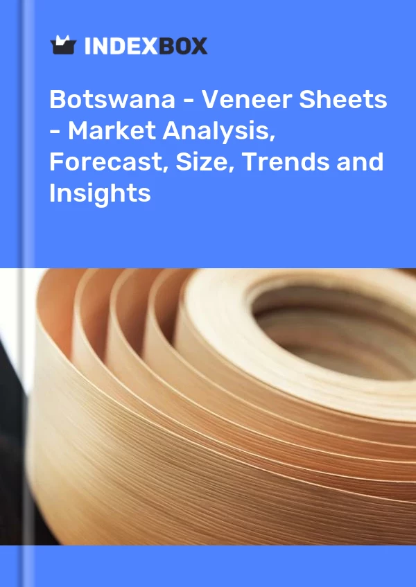 Report Botswana - Veneer Sheets - Market Analysis, Forecast, Size, Trends and Insights for 499$