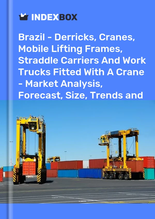 Informe Brasil - Derricks, Cranes, Mobile Lifting Frames, Straddle Carriers and Work Trucks Equipados con una grúa - Análisis de mercado, pronóstico, tamaño, tendencias e información for 499$