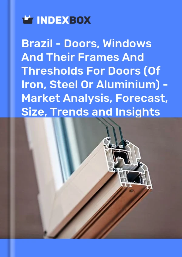Report Brazil - Doors, Windows and Their Frames and Thresholds for Doors (Of Iron, Steel or Aluminium) - Market Analysis, Forecast, Size, Trends and Insights for 499$