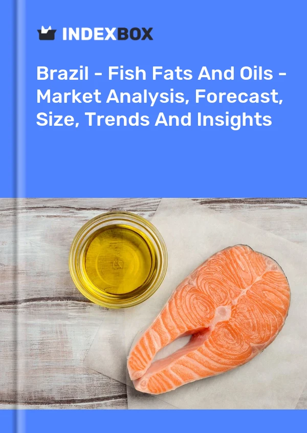 Report Brazil - Fish Fats and Oils - Market Analysis, Forecast, Size, Trends and Insights for 499$