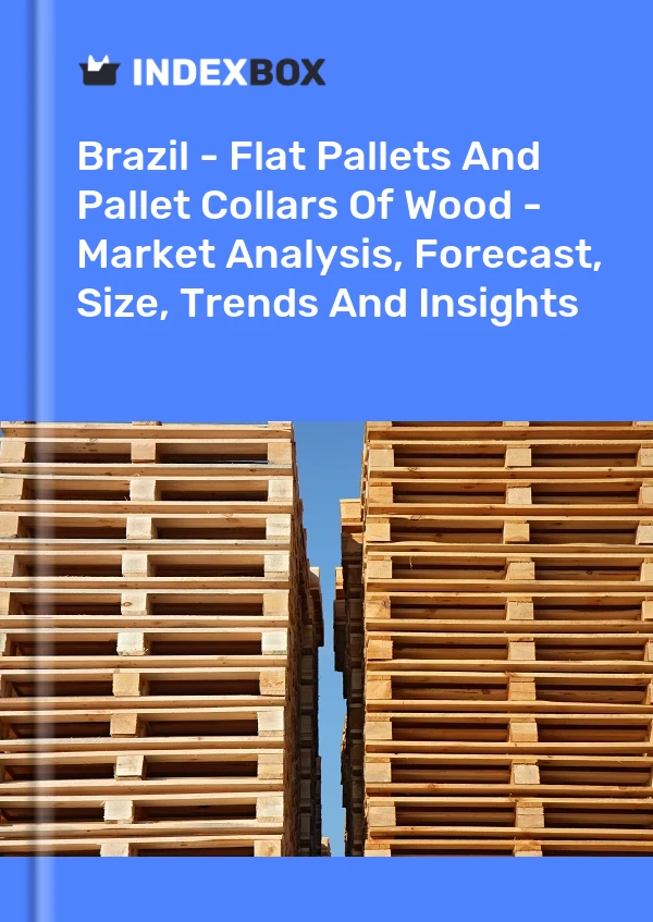 Report Brazil - Flat Pallets and Pallet Collars of Wood - Market Analysis, Forecast, Size, Trends and Insights for 499$