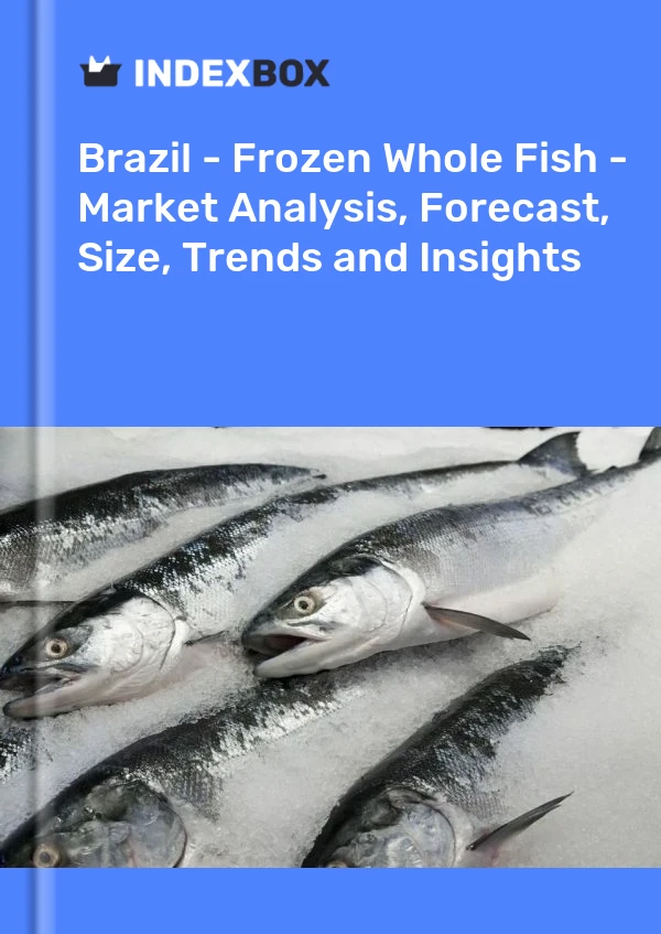 Brasil - Pescado entero congelado - Análisis de mercado, pronóstico, tamaño, tendencias e información