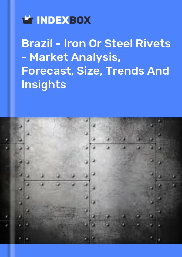 Brasil - Remaches De Hierro O Acero - Análisis De Mercado, Pronóstico, Tamaño, Tendencias E Información