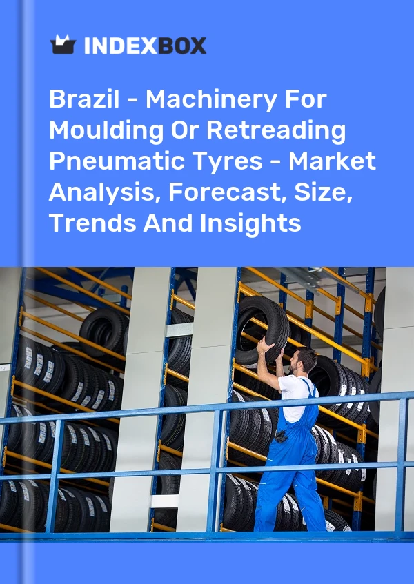 Report Brazil - Machinery for Moulding or Retreading Pneumatic Tyres - Market Analysis, Forecast, Size, Trends and Insights for 499$