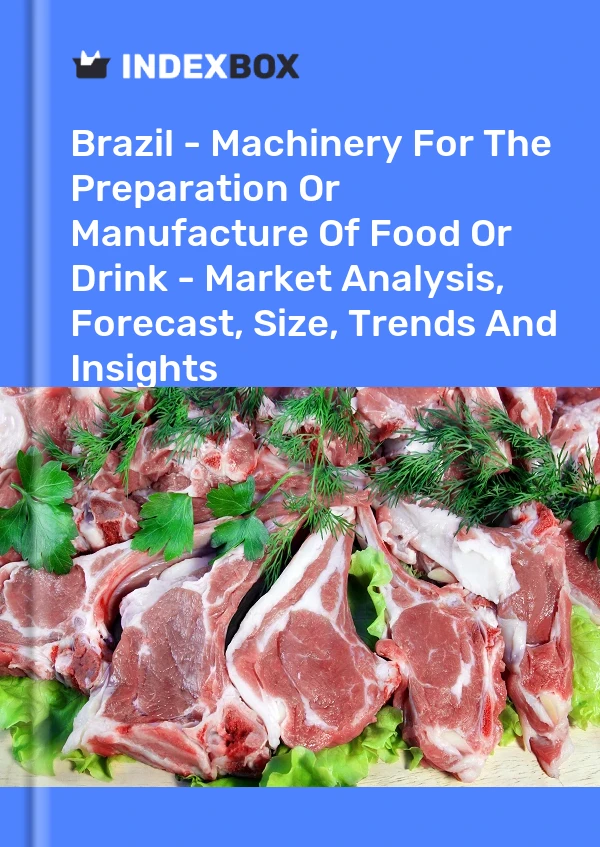 Report Brazil - Machinery for the Preparation or Manufacture of Food or Drink - Market Analysis, Forecast, Size, Trends and Insights for 499$