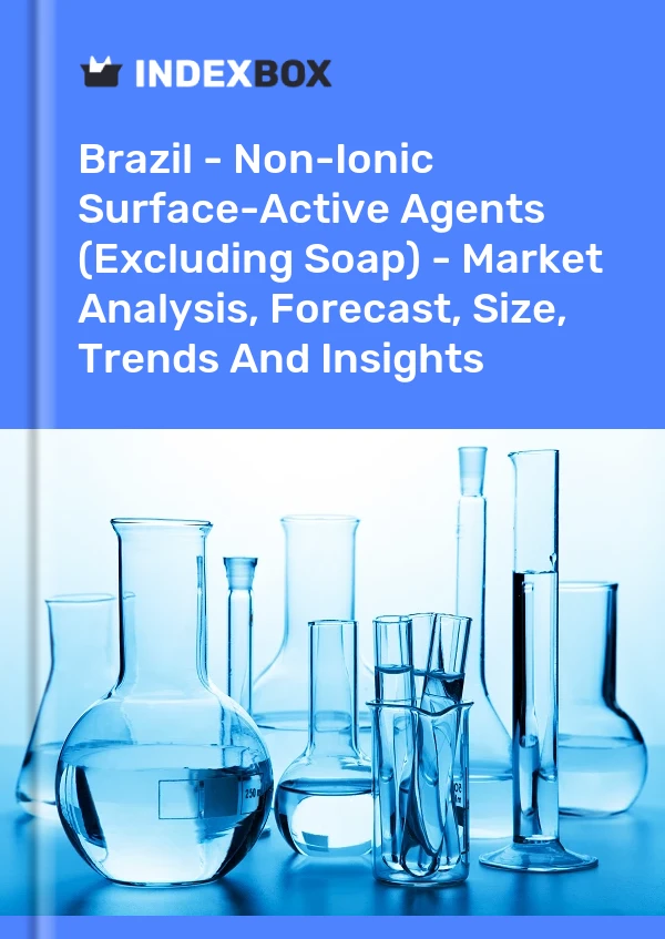 Report Brazil - Non-Ionic Surface-Active Agents (Excluding Soap) - Market Analysis, Forecast, Size, Trends and Insights for 499$
