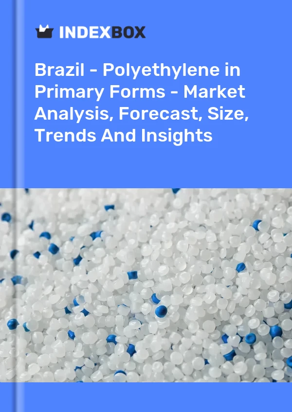Brazil - Polyethylene in Primary Forms - Market Analysis, Forecast, Size, Trends And Insights