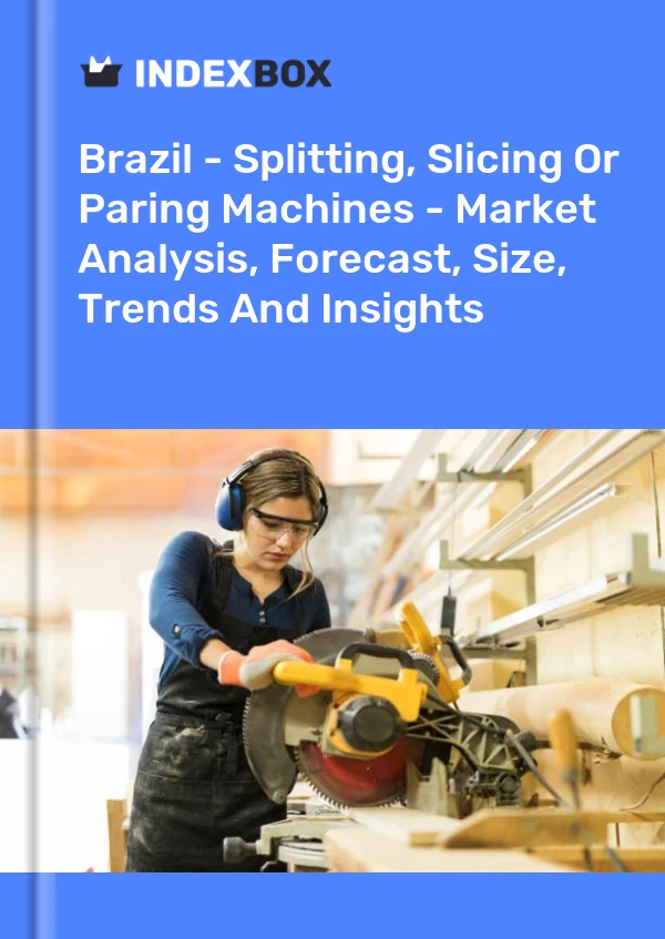 Brazil - Splitting, Slicing Or Paring Machines - Market Analysis, Forecast, Size, Trends And Insights