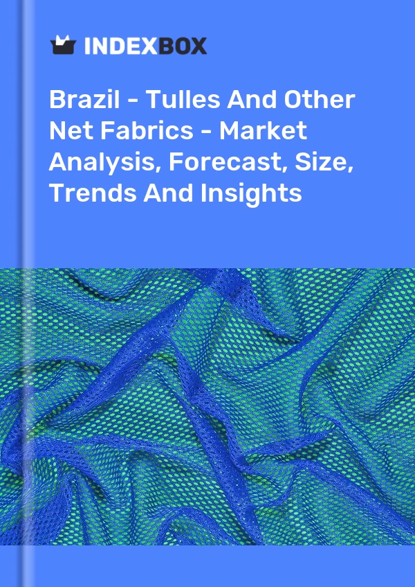 Informe Brasil - Tules Y Otros Tejidos De Red - Análisis De Mercado, Pronóstico, Tamaño, Tendencias E Información for 499$