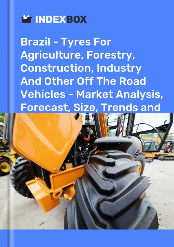 Informe Brasil - Neumáticos para agricultura, silvicultura, construcción, industria y otros vehículos todo terreno - Análisis de mercado, pronóstico, tamaño, tendencias e información for 499$