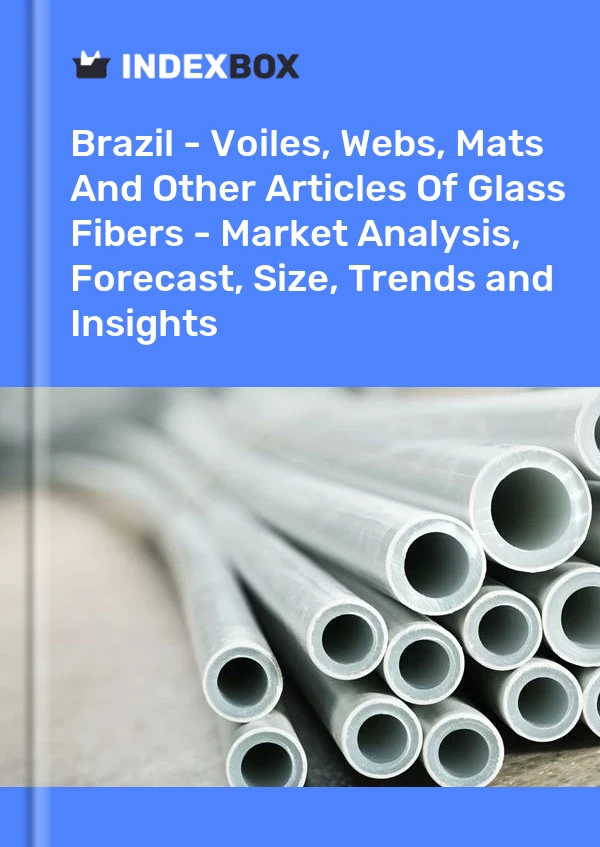 Brasil - Gasas, velos, esteras y demás artículos de fibra de vidrio - Análisis de mercado, pronóstico, tamaño, tendencias e información